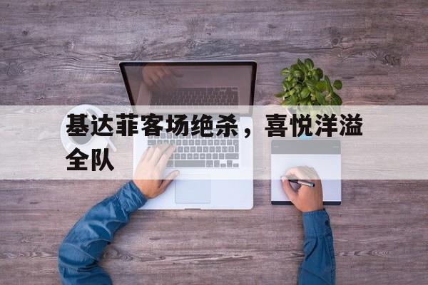 基达菲客场绝杀，喜悦洋溢全队