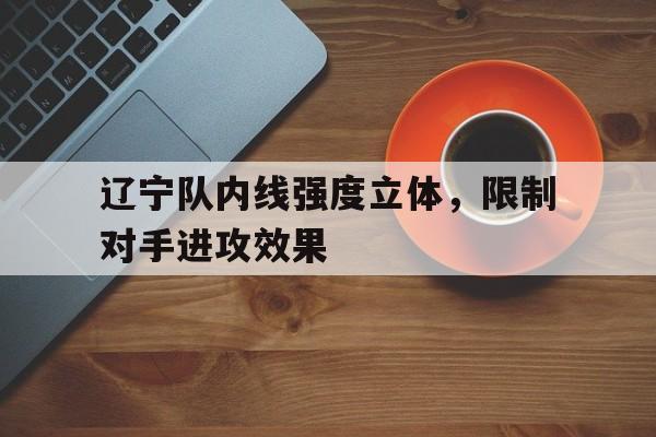 辽宁队内线强度立体，限制对手进攻效果的简单介绍