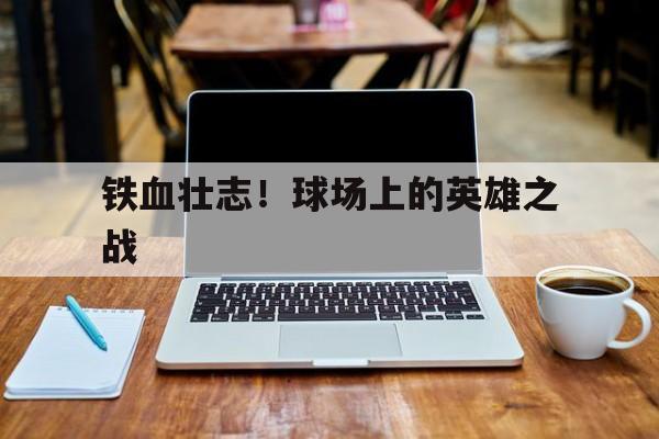 铁血壮志！球场上的英雄之战的简单介绍