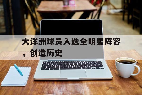 大洋洲球员入选全明星阵容，创造历史